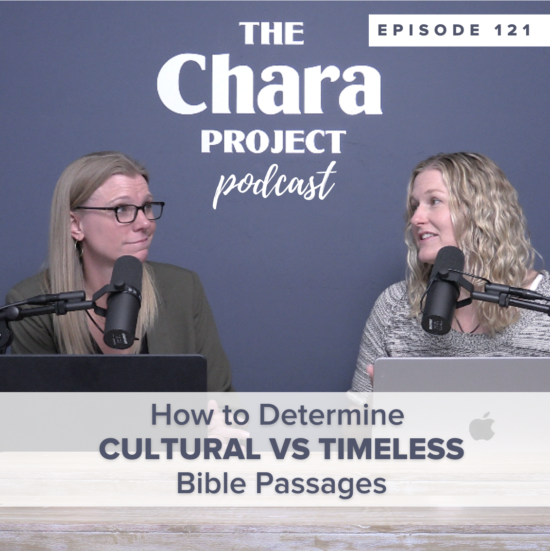 Two women sit at a table with microphones, recording a podcast. Text reads: “The Chara Project Podcast. Episode 121. How to Determine Cultural vs Timeless Bible Passages.”.