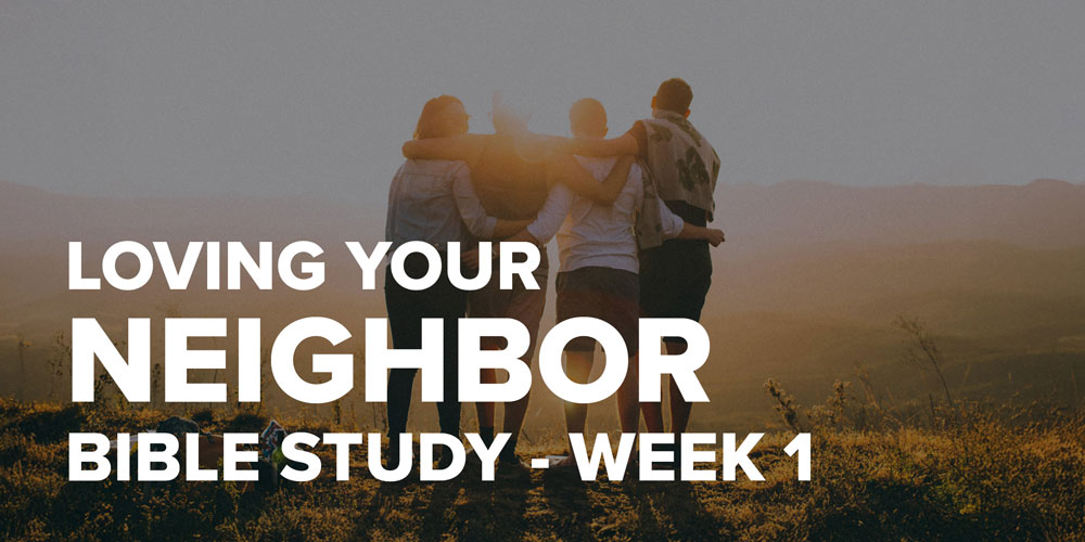Loving Your Neighbor Bible Study Week 1